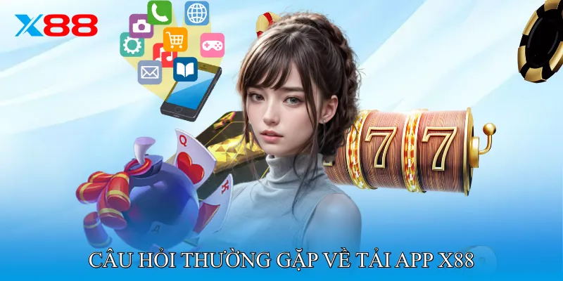 Câu hỏi thường gặp về Tải App X88
