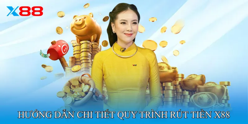Hướng dẫn chi tiết quy trình Rút Tiền X88